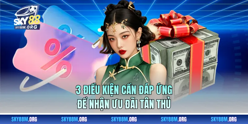3 điều kiện cần đáp ứng để nhận ưu đãi tân thủ