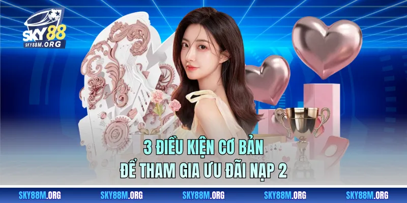 3 điều kiện cơ bản để tham gia ưu đãi nạp 2