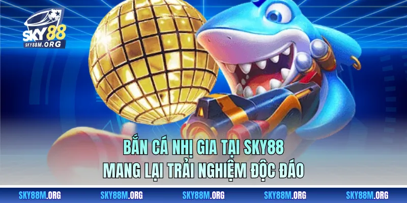 Bắn Cá Nhị Gia Tại Sky88 - Mang Lại Trải Nghiệm Độc Đáo