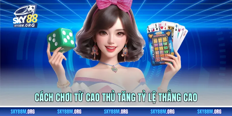 Cách chơi từ cao thủ tăng tỷ lệ thắng cao