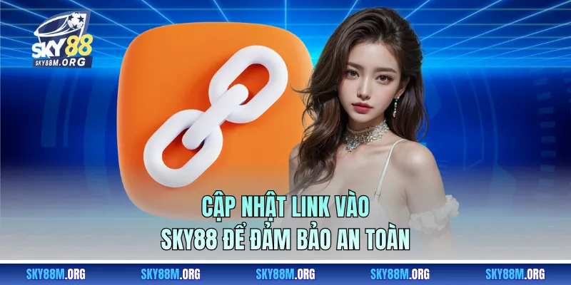 Cập nhật link vào Sky88 để đảm bảo an toàn