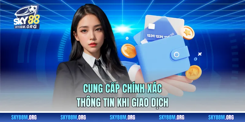 Cung cấp chính xác thông tin khi giao dịch 