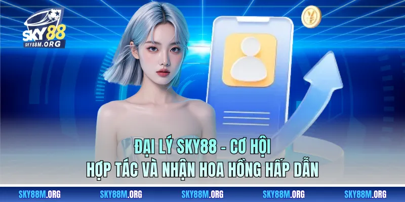 Đại Lý Sky88 - Cơ Hội Hợp Tác Và Nhận Hoa Hồng Hấp Dẫn