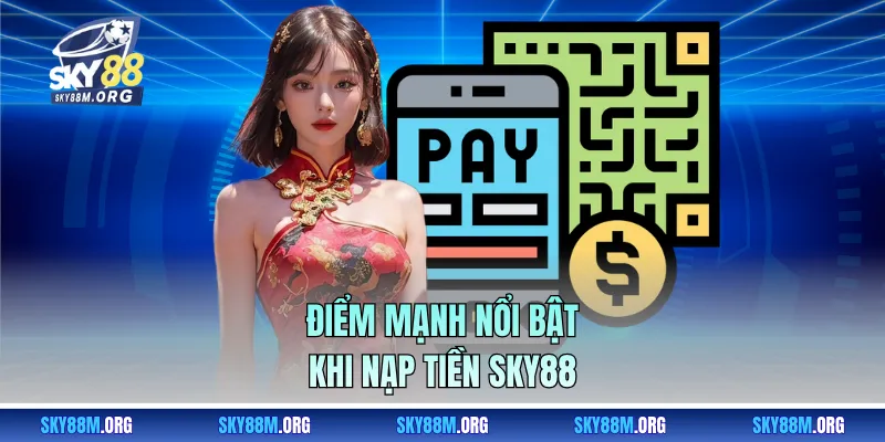 Điểm mạnh nổi bật khi nạp tiền Sky88 