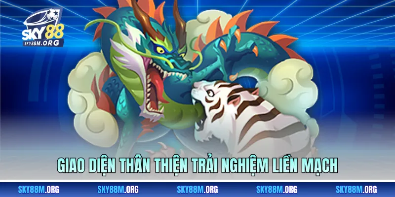 Giao diện thân thiện trải nghiệm liền mạch