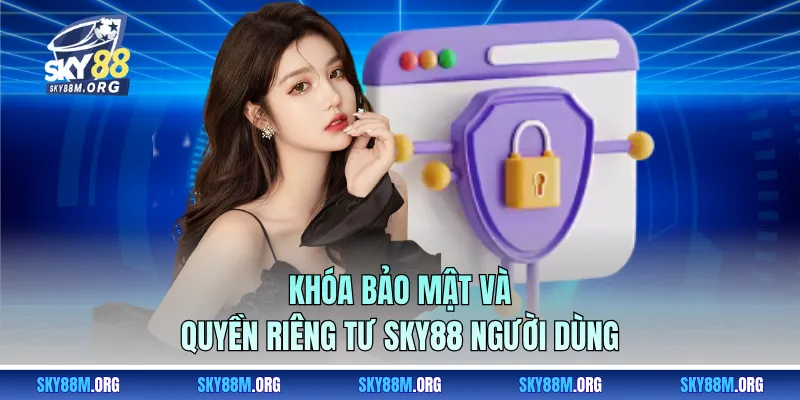 Khóa bảo mật và quyền riêng tư Sky88 người dùng