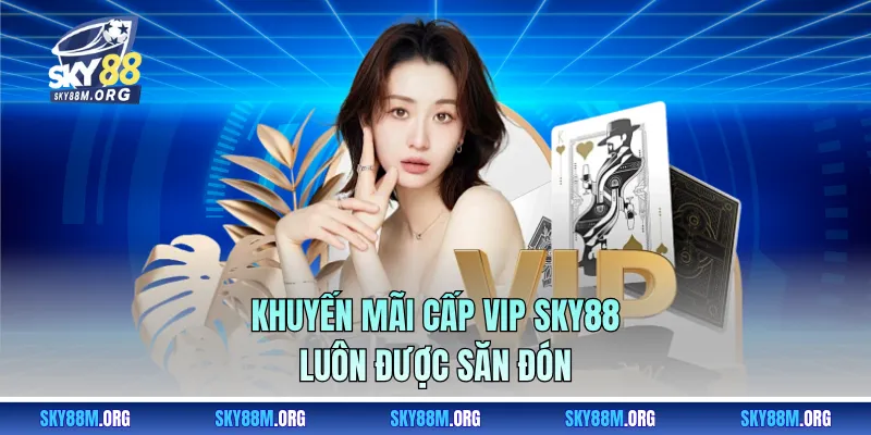 Khuyến mãi cấp VIP Sky88 luôn được săn đón