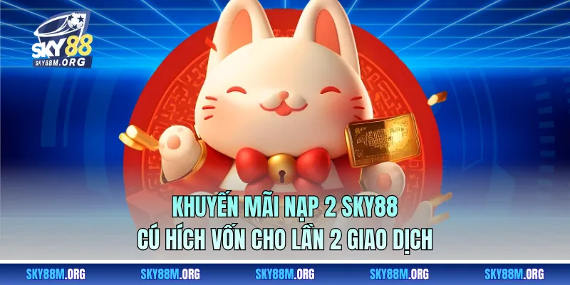Khuyến Mãi Nạp 2 Sky88 – Cú Hích Vốn Cho Lần 2 Giao Dịch 