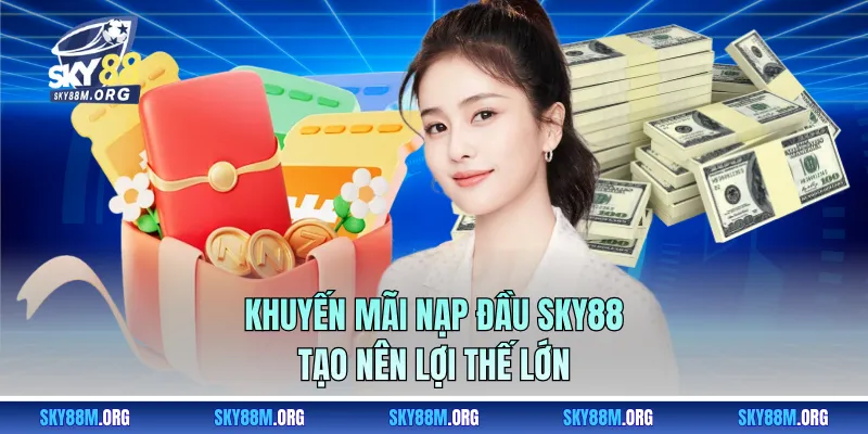 Khuyến mãi nạp đầu Sky88 tạo nên lợi thế lớn 