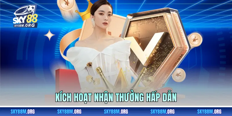 Kích hoạt nhận thưởng hấp dẫn