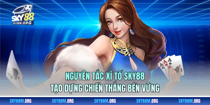 Nguyên tắc Xì tố Sky88 tạo dựng chiến thắng bền vững
