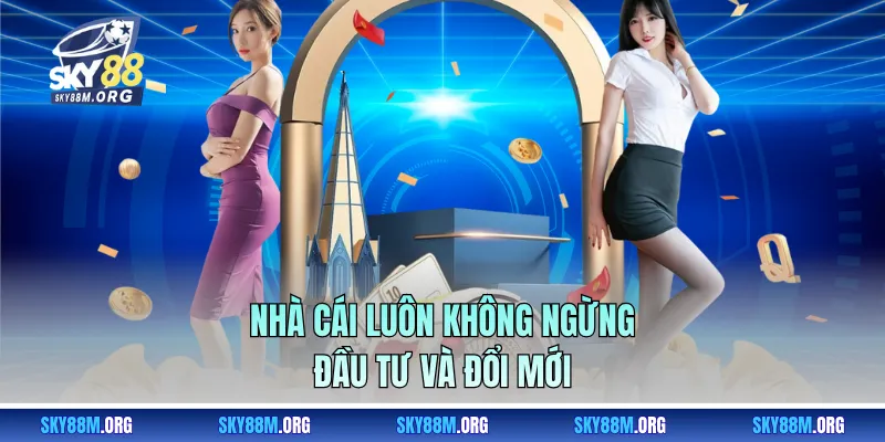 Nhà cái luôn không ngừng đầu tư và đổi mới
