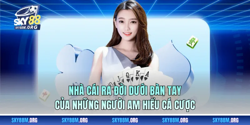 Nhà cái ra đời dưới bàn tay của những người am hiểu cá cược