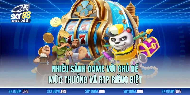 Nhiều sảnh game với chủ đề, mức thưởng và RTP riêng biệt
