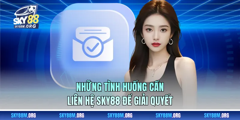Những tình huống cần liên hệ Sky88 để giải quyết