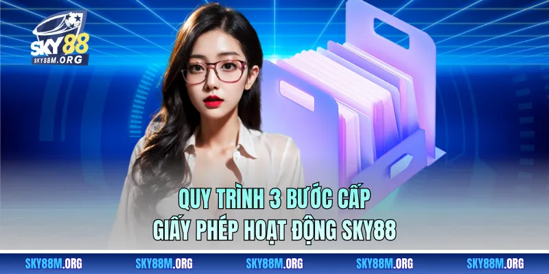 Quy trình 3 bước cấp giấy phép hoạt động Sky88