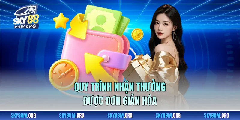 Quy trình nhận thưởng được đơn giản hóa