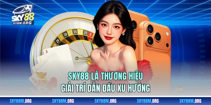 Sky88 là thương hiệu giải trí dẫn đầu xu hướng