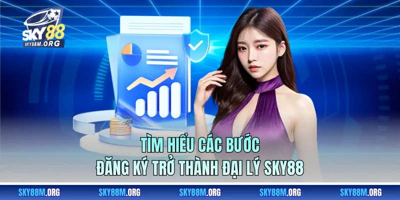 Tìm hiểu các bước đăng ký trở thành đại lý Sky88
