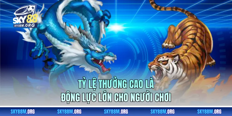 Tỷ lệ thưởng cao là động lực lớn cho người chơi