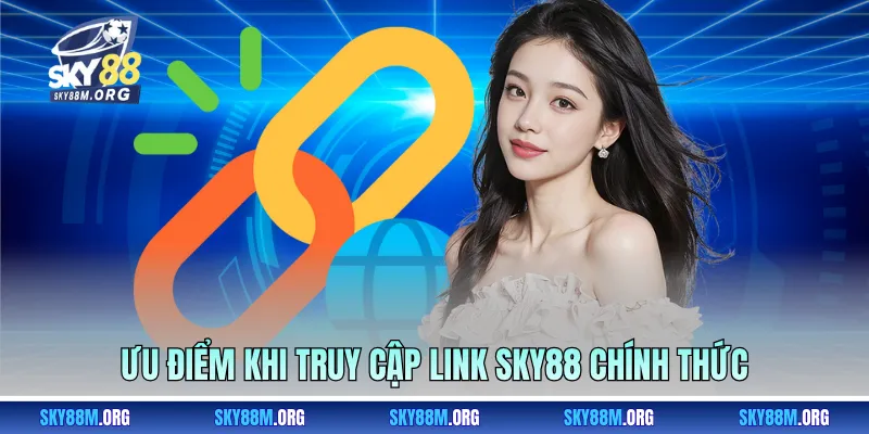 Ưu điểm khi truy cập link Sky88 chính thức