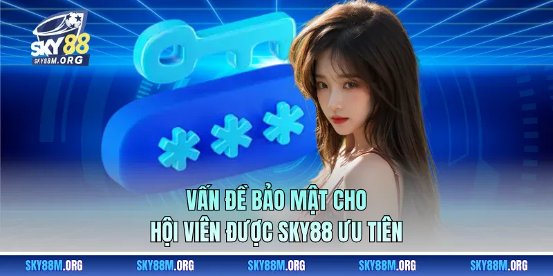 Vấn đề bảo mật cho hội viên được Sky88 ưu tiên
