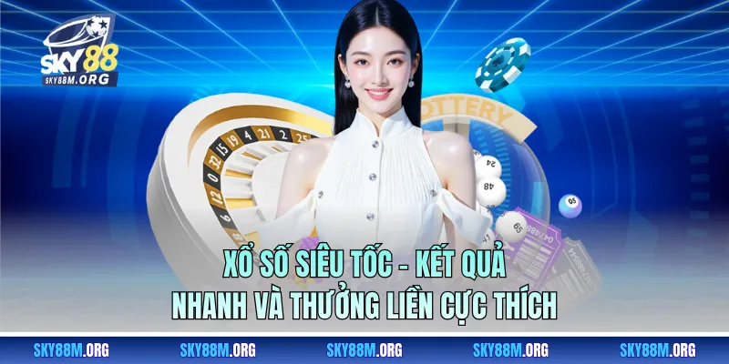 Xổ Số Siêu Tốc - Kết Quả Nhanh Và Thưởng Liền Cực Thích